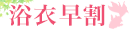 浴衣早割